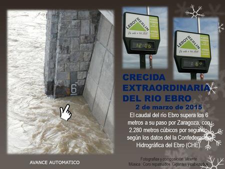 CRECIDA EXTRAORDINARIA DEL RIO EBRO 2 de marzo de 2015 El caudal del río Ebro supera los 6 metros a su paso por Zaragoza, con 2.280 metros cúbicos por.