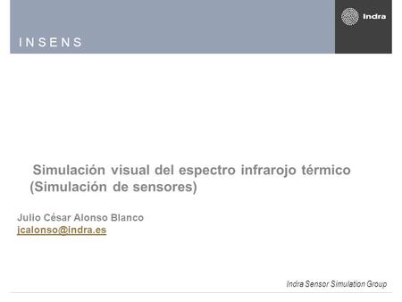 I N S E N S Simulación visual del espectro infrarojo térmico (Simulación de sensores) Julio César Alonso Blanco Indra Sensor Simulation.