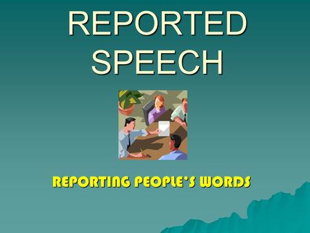 REPORTING PEOPLE’S WORDS