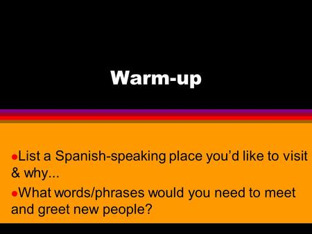 Warm-up List a Spanish-speaking place you’d like to visit & why...