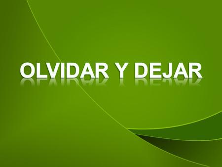 OLVIDAR Y DEJAR.