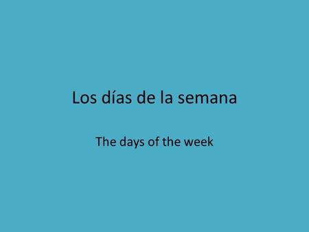 Los días de la semana The days of the week.