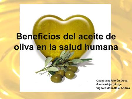 Beneficios del aceite de oliva en la salud humana Casabuena Rincón, Óscar García Ahijon, Jorge Vignolo Monnittola, Andrea.