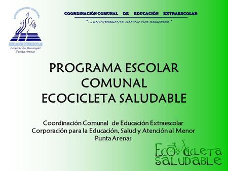 COORDINACIÒN COMUNAL DE EDUCACIÓN EXTRAESCOLAR “ … UN INTERESANTE CAMINO POR RECORRER ” PROGRAMA ESCOLAR COMUNAL ECOCICLETA SALUDABLE Coordinación Comunal.