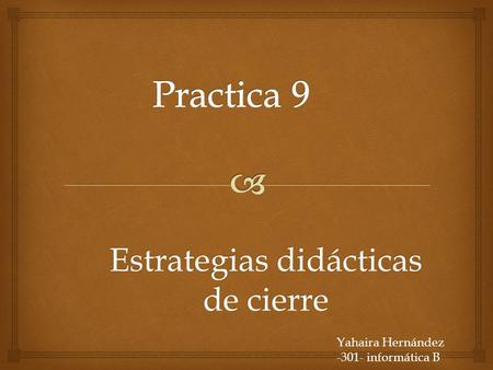 Estrategias didácticas de cierre Yahaira Hernández -301- informática B.