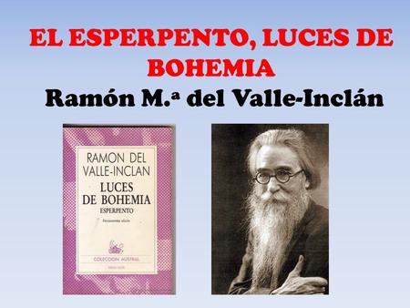 EL ESPERPENTO, LUCES DE BOHEMIA Ramón M.ª del Valle-Inclán