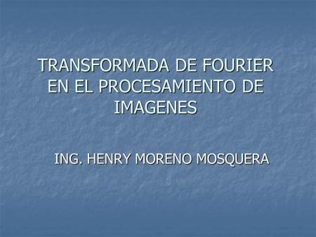 TRANSFORMADA DE FOURIER EN EL PROCESAMIENTO DE IMAGENES