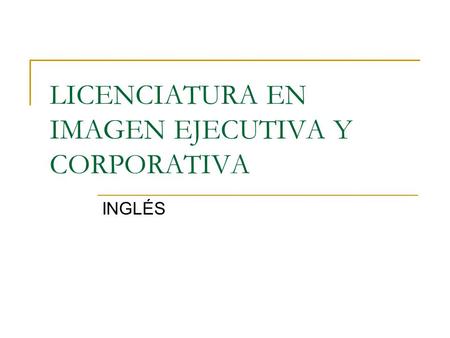LICENCIATURA EN IMAGEN EJECUTIVA Y CORPORATIVA INGLÉS.