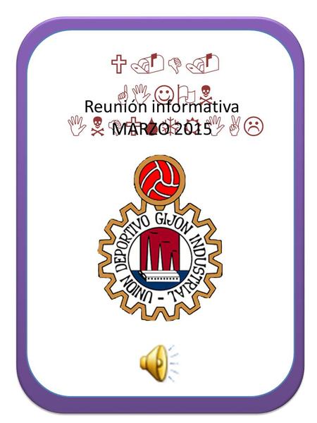 U.D. GIJON INDUSTRIAL Reunión informativa MARZO 2015.