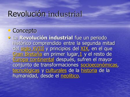 Revolución industrial Concepto Concepto La Revolución industrial fue un periodo histórico comprendido entre la segunda mitad del siglo XVIII y principios.
