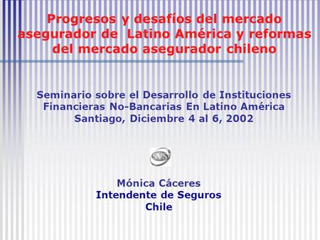 Progresos y desafíos del mercado asegurador de Latino América y reformas del mercado asegurador chileno Seminario sobre el Desarrollo de Instituciones.