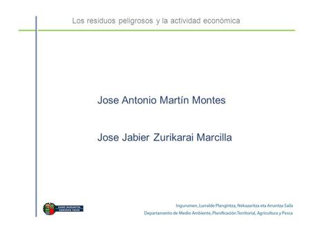 Los residuos peligrosos y la actividad económica Jose Antonio Martín Montes Jose Jabier Zurikarai Marcilla.
