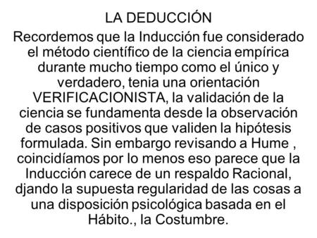 LA DEDUCCIÓN Recordemos que la Inducción fue considerado el método científico de la ciencia empírica durante mucho tiempo como el único y verdadero, tenia.