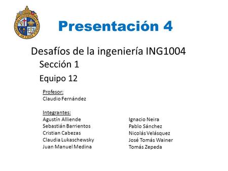 Presentación 4 Desafíos de la ingeniería ING1004 Sección 1 Equipo 12