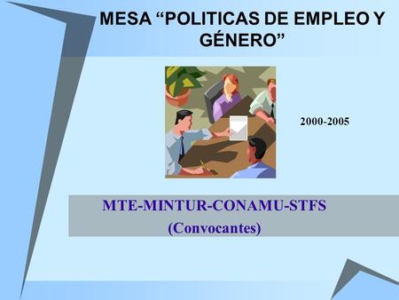 MESA “POLITICAS DE EMPLEO Y GÉNERO” MTE-MINTUR-CONAMU-STFS (Convocantes) 2000-2005.