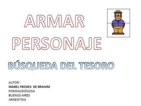 ARMAR PERSONAJE BÚSQUEDA DEL TESORO AUTOR : MABEL FREIXES DE BRAHIM