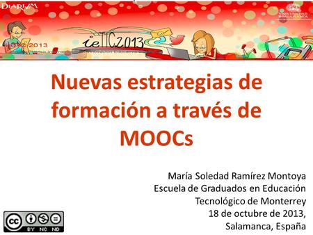 Nuevas estrategias de formación a través de MOOCs María Soledad Ramírez Montoya Escuela de Graduados en Educación Tecnológico de Monterrey 18 de octubre.
