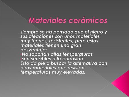 Materiales cerámicos siempre se ha pensado que el hierro y sus aleaciones son unos materiales muy fuertes, resistentes, pero estos materiales tienen una.