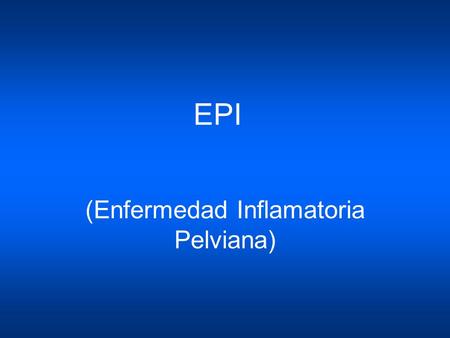 (Enfermedad Inflamatoria Pelviana)