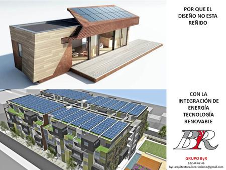 POR QUE EL DISEÑO NO ESTA REÑIDO CON LA INTEGRACIÓN DE ENERGÍA TECNOLOGÍA RENOVABLE GRUPO ByR 622 44 62 46