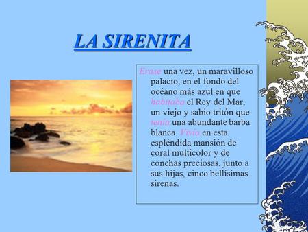 LA SIRENITA Erase una vez, un maravilloso palacio, en el fondo del océano más azul en que habitaba el Rey del Mar, un viejo y sabio tritón que tenía una.