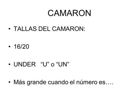 CAMARON TALLAS DEL CAMARON: 16/20 UNDER “U” o “UN” Más grande cuando el número es….