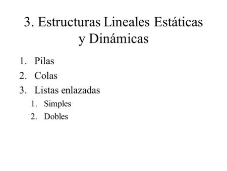 3. Estructuras Lineales Estáticas y Dinámicas