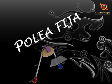 P OLEA FIJA. POLEA Una polea esta basada en la palanca de primer género, en la cual el punto de apoyo está en el medio, la potencia en un extremo y la.