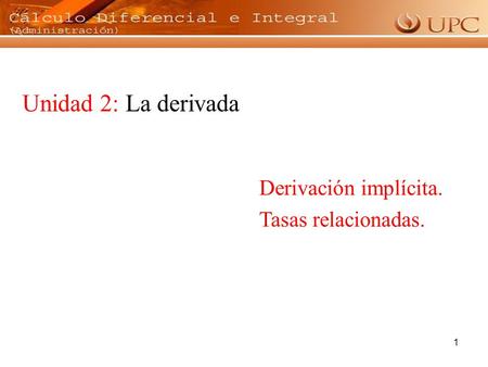 Unidad 2: La derivada Derivación implícita. Tasas relacionadas.