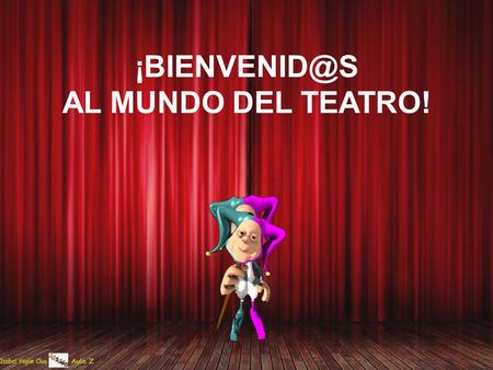 AL MUNDO DEL TEATRO!. El teatro es ESPECTÁCULO : unos actores que nos hacen vivir una historia mediante sus voces, gestos, movimientos…,