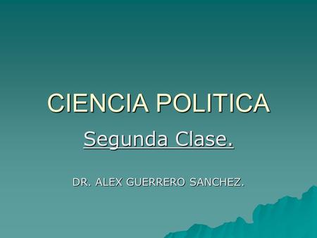 Segunda Clase. DR. ALEX GUERRERO SANCHEZ.
