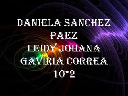 Daniela Sanchez paez Leidy Johana Gaviria correa 10*2.