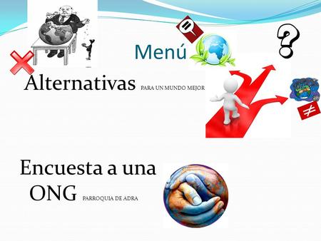 Menú Alternativas PARA UN MUNDO MEJOR Encuesta a una ONG PARROQUIA DE ADRA.