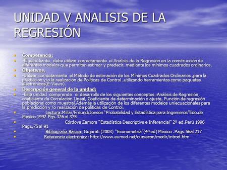 UNIDAD V ANALISIS DE LA REGRESIÓN Competencia: Competencia: -El estudiante debe utilizar correctamente el Análisis de la Regresión en la construcción de.