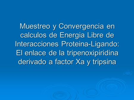Muestreo y Convergencia en calculos de Energia Libre de Interacciones Proteina-Ligando: El enlace de la tripenoxipiridina derivado a factor Xa y tripsina.