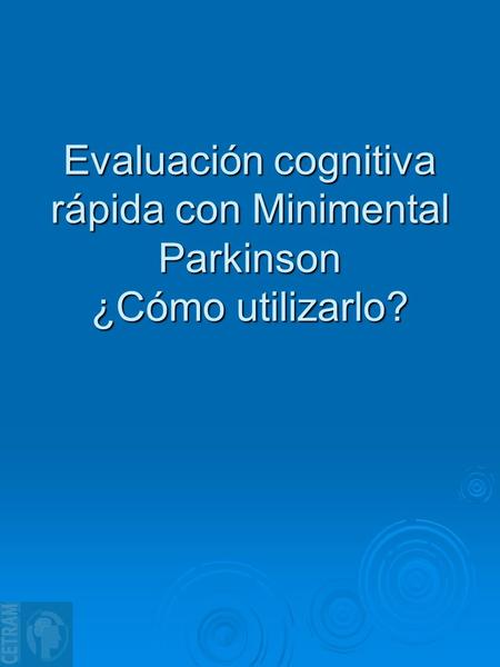 Evaluación cognitiva rápida con Minimental Parkinson ¿Cómo utilizarlo?