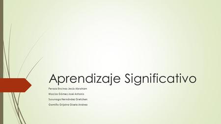 Aprendizaje Significativo Peraza Encinas Jesús Abraham Macías Gómez José Antonio Susunaga Hernández Gretchen Gamiño Grijalva Gisela Andrea.