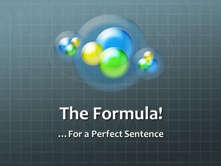The Formula! …For a Perfect Sentence. Verbs We already know all about those! They give the sentence ACTION! We know how to conjugate ser, we will learn.