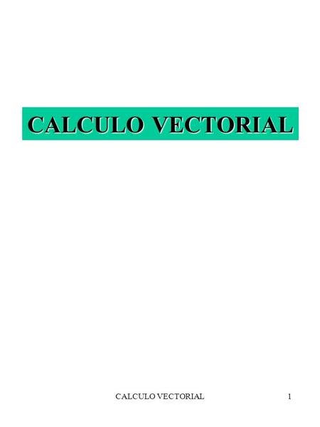 CALCULO VECTORIAL CALCULO VECTORIAL.