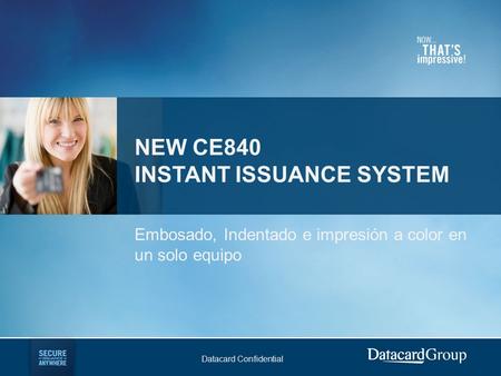 Datacard Confidential NEW CE840 INSTANT ISSUANCE SYSTEM Embosado, Indentado e impresión a color en un solo equipo.