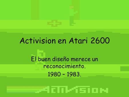 Activision en Atari 2600 El buen diseño merece un reconocimiento. 1980 – 1983.