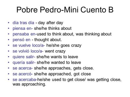 Pobre Pedro-Mini Cuento B día tras día - day after day piensa en- she/he thinks about pensaba en-used to think about, was thinking about pensó en - thought.