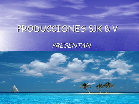 PRODUCCIONES SJK & V PRESENTAN.