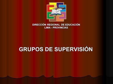 DIRECCIÓN REGIONAL DE EDUCACIÓN LIMA - PROVINCIAS GRUPOS DE SUPERVISIÓN.