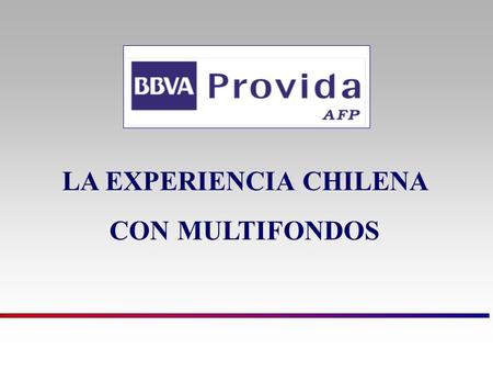 LA EXPERIENCIA CHILENA CON MULTIFONDOS. El principal objetivo de la creación de un esquema de multifondos en el Sistema Previsional es incrementar el.