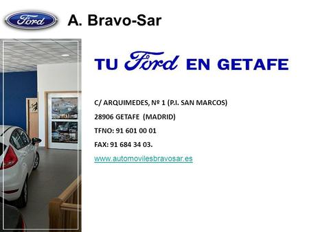 A. Bravo-Sar C/ ARQUIMEDES, Nº 1 (P.I. SAN MARCOS) 28906 GETAFE (MADRID) TFNO: 91 601 00 01 FAX: 91 684 34 03. www.automovilesbravosar.es.
