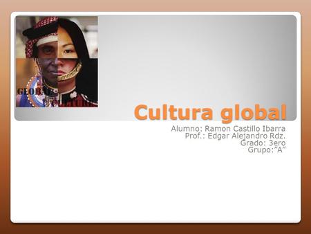 Cultura global Alumno: Ramon Castillo Ibarra