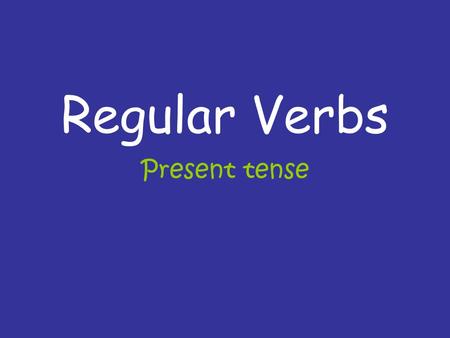 Regular Verbs Present tense.
