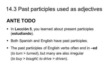 14.3 Past participles used as adjectives ANTE TODO  In Lección 5, you learned about present participles (estudiando).  Both Spanish and English have.