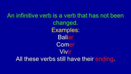 An infinitive verb is a verb that has not been changed. Examples: Baliar Comer Vivir All these verbs still have their ending.